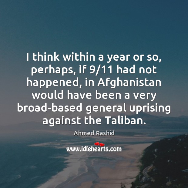 I think within a year or so, perhaps, if 9/11 had not happened, Image
