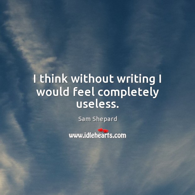 I think without writing I would feel completely useless. Image