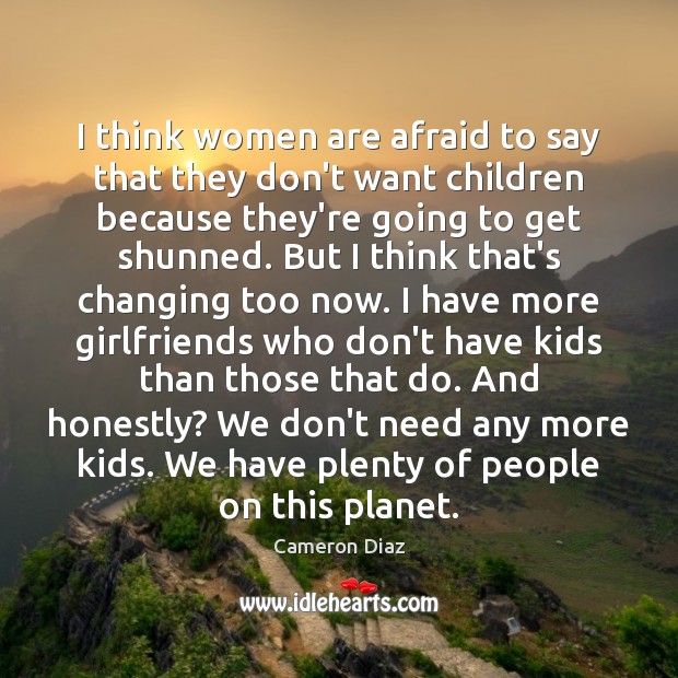 I think women are afraid to say that they don’t want children Cameron Diaz Picture Quote