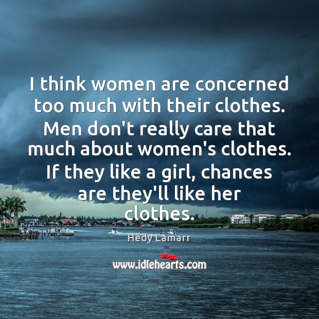 I think women are concerned too much with their clothes. Men don’t Hedy Lamarr Picture Quote