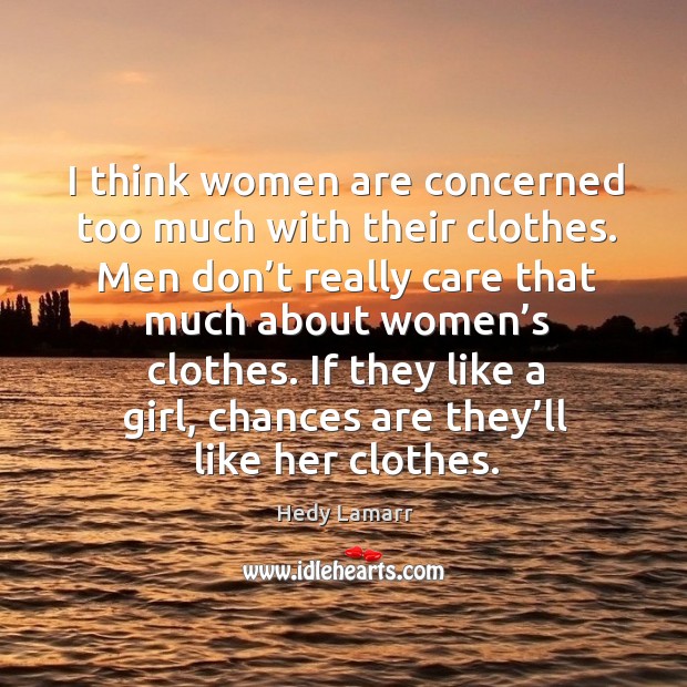 I think women are concerned too much with their clothes. Hedy Lamarr Picture Quote