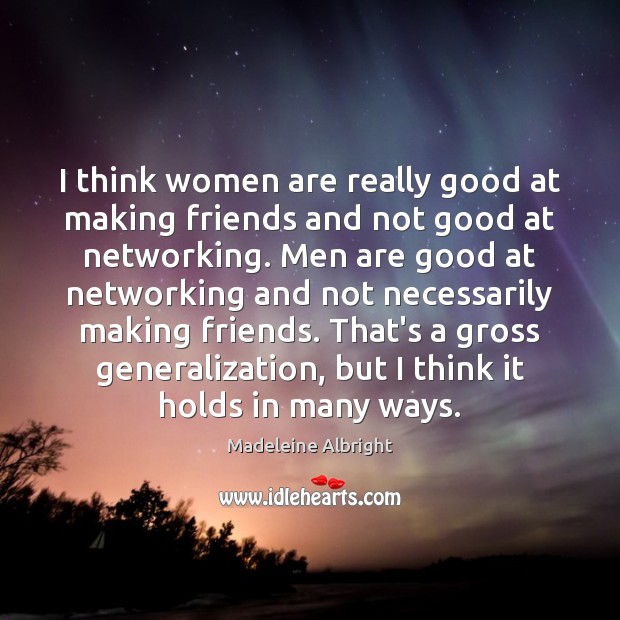 I think women are really good at making friends and not good Image