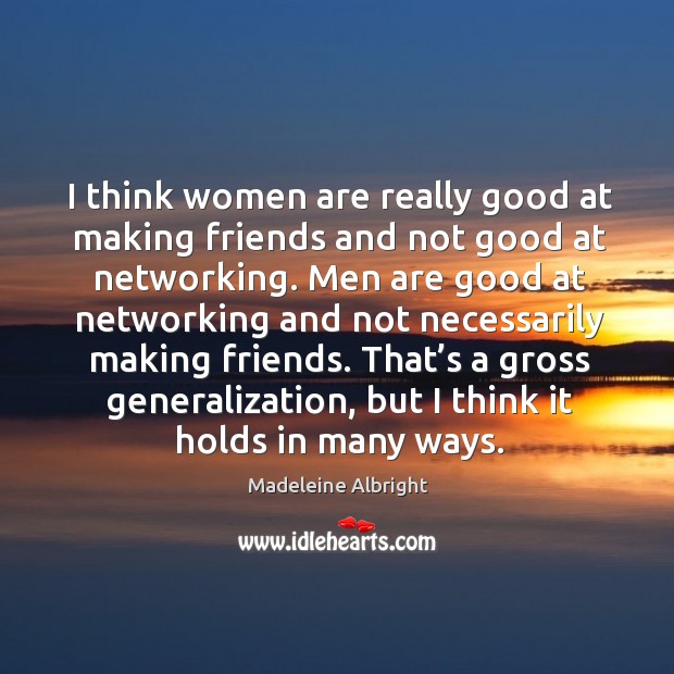 I think women are really good at making friends and not. Madeleine Albright Picture Quote