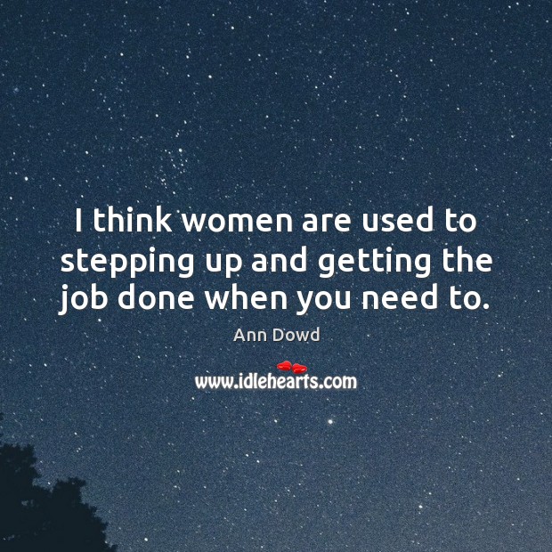 I think women are used to stepping up and getting the job done when you need to. Image