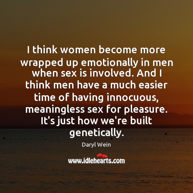 I think women become more wrapped up emotionally in men when sex Daryl Wein Picture Quote