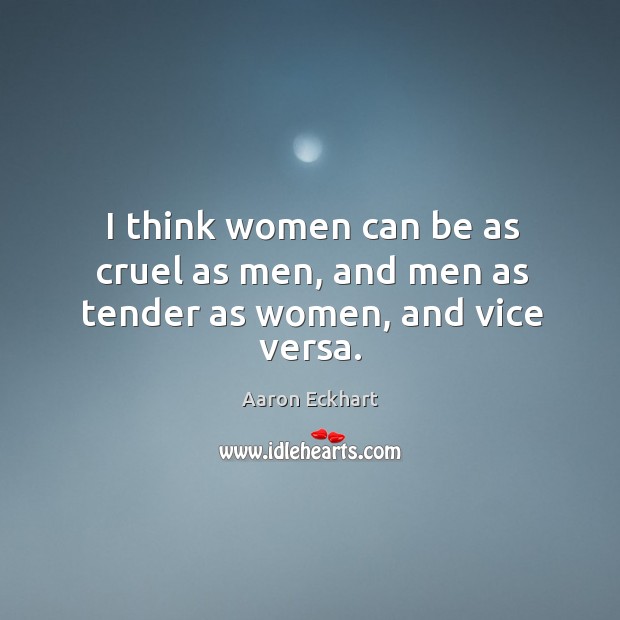 I think women can be as cruel as men, and men as tender as women, and vice versa. Image