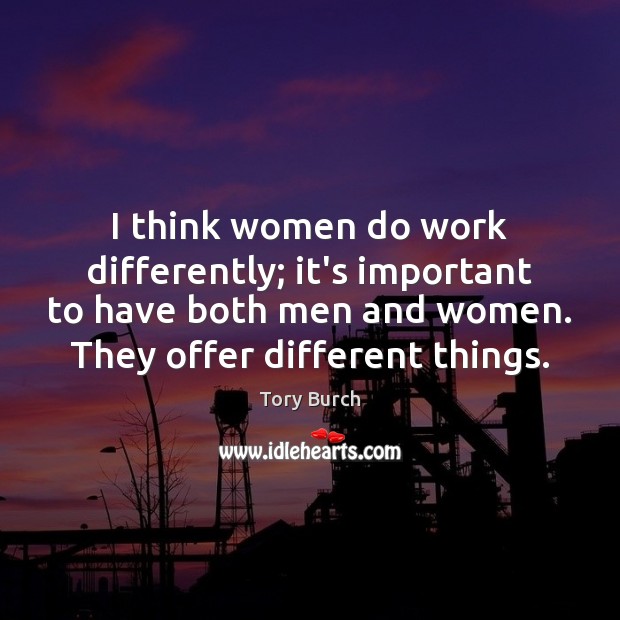 I think women do work differently; it’s important to have both men Tory Burch Picture Quote