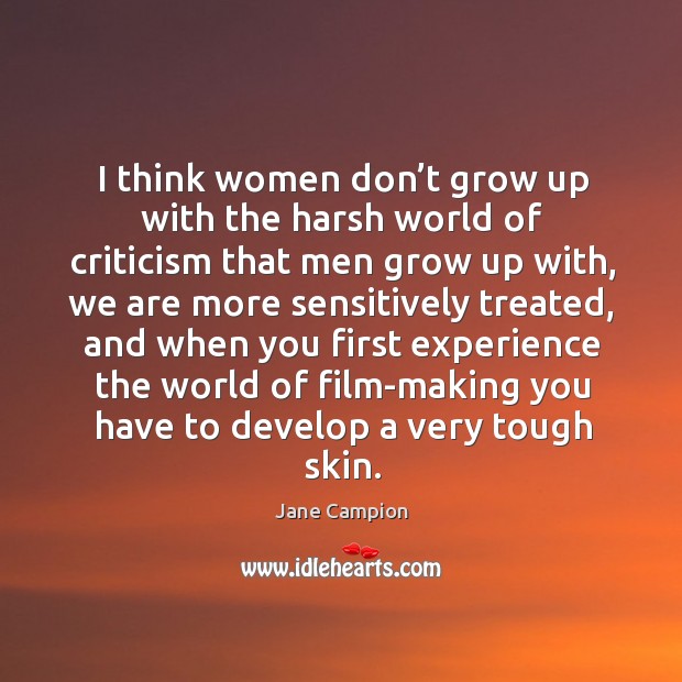 I think women don’t grow up with the harsh world of criticism that men grow up with Image