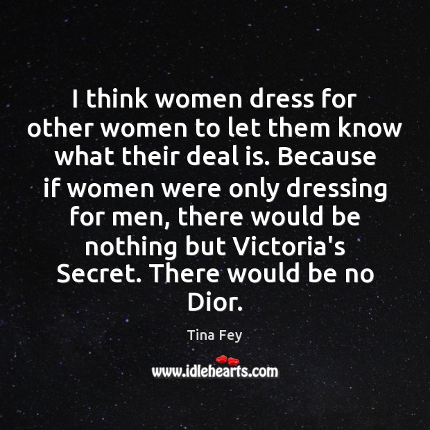 I think women dress for other women to let them know what Tina Fey Picture Quote