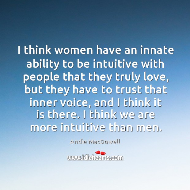 I think women have an innate ability to be intuitive with people that they truly love Image