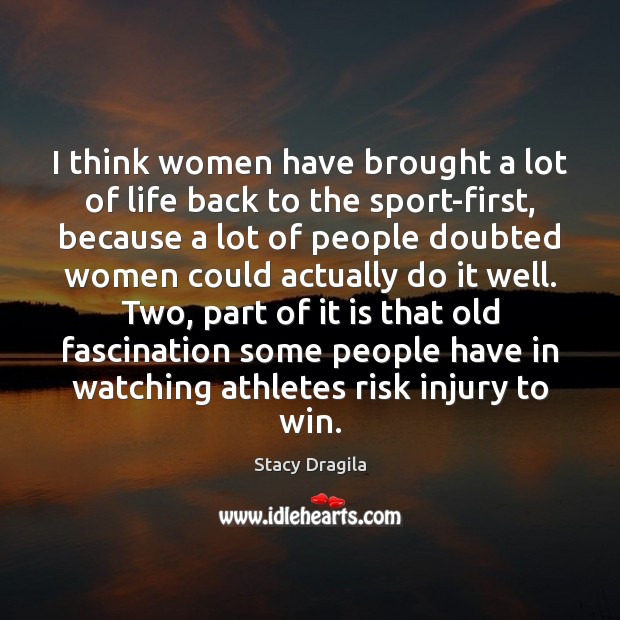 I think women have brought a lot of life back to the Stacy Dragila Picture Quote