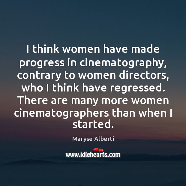 I think women have made progress in cinematography, contrary to women directors, Maryse Alberti Picture Quote
