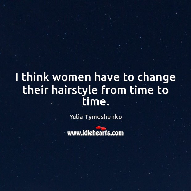 I think women have to change their hairstyle from time to time. Image