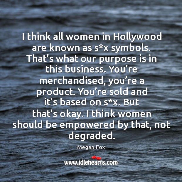 I think women should be empowered by that, not degraded. Megan Fox Picture Quote