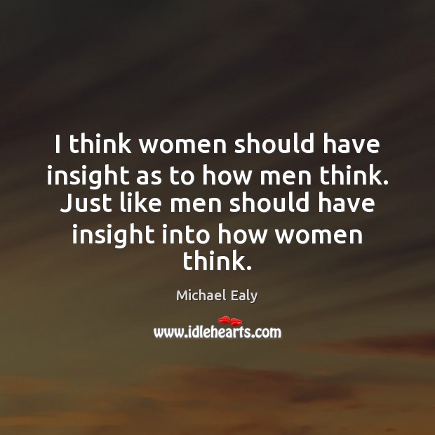 I think women should have insight as to how men think. Just Michael Ealy Picture Quote