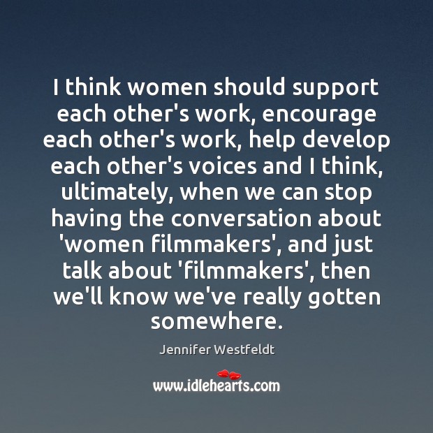 I think women should support each other’s work, encourage each other’s work, Jennifer Westfeldt Picture Quote
