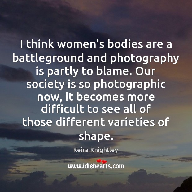 I think women’s bodies are a battleground and photography is partly to Society Quotes Image