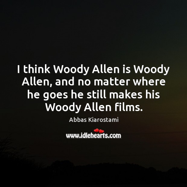 I think Woody Allen is Woody Allen, and no matter where he Image