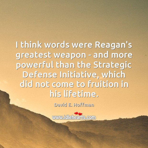 I think words were Reagan’s greatest weapon – and more powerful than David E. Hoffman Picture Quote