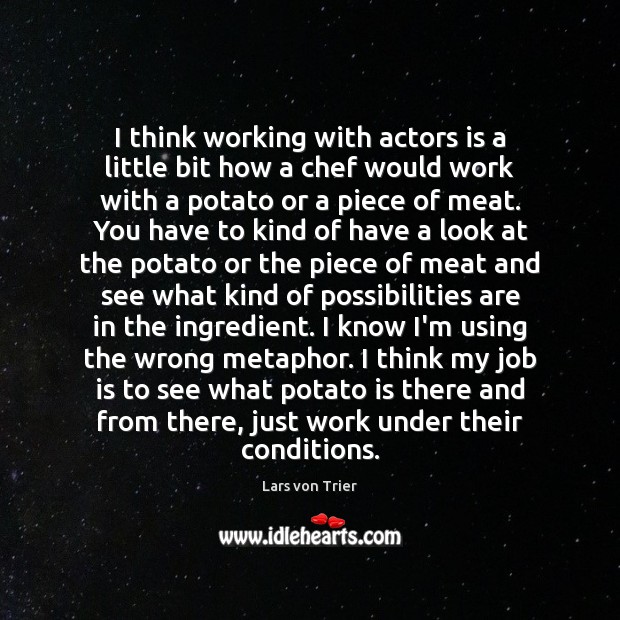 I think working with actors is a little bit how a chef Lars von Trier Picture Quote