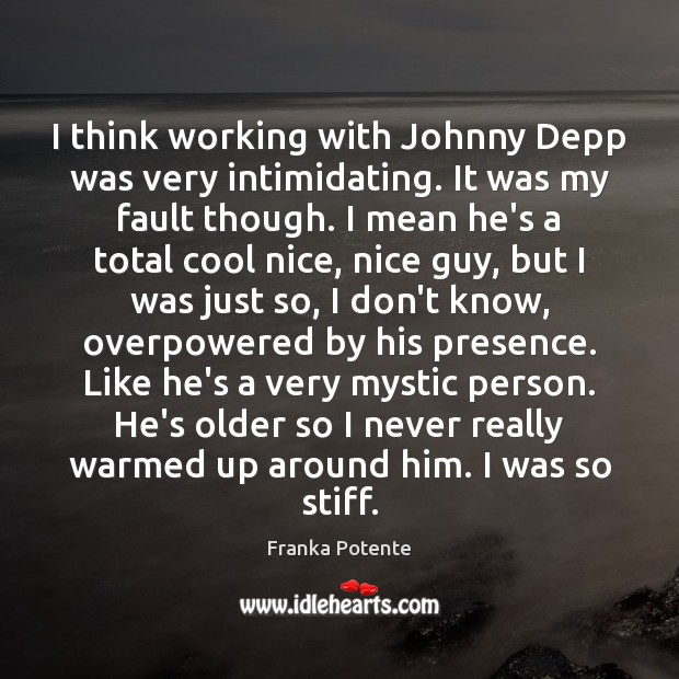 I think working with Johnny Depp was very intimidating. It was my Franka Potente Picture Quote