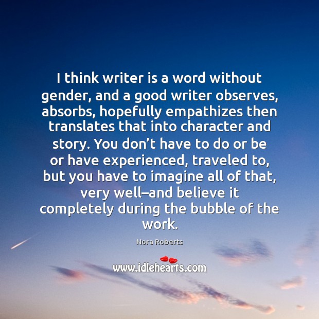 I think writer is a word without gender, and a good writer Nora Roberts Picture Quote