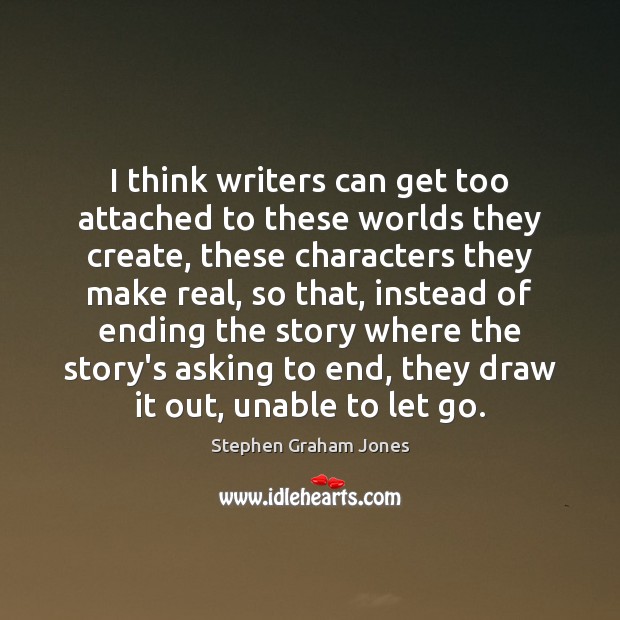 I think writers can get too attached to these worlds they create, Image