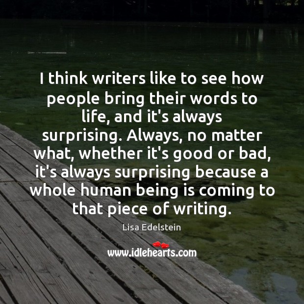 I think writers like to see how people bring their words to Lisa Edelstein Picture Quote