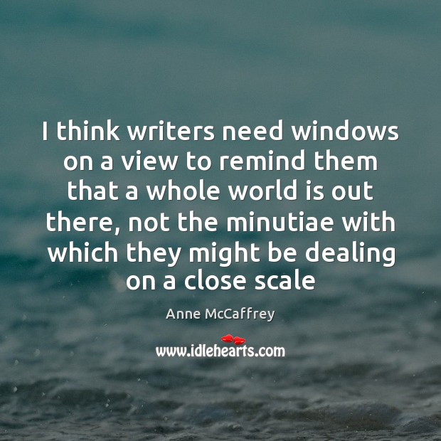 I think writers need windows on a view to remind them that Anne McCaffrey Picture Quote