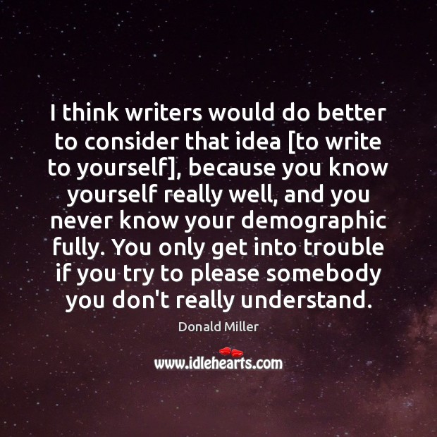 I think writers would do better to consider that idea [to write Donald Miller Picture Quote