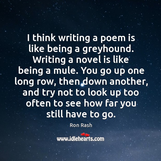 I think writing a poem is like being a greyhound. Writing a Ron Rash Picture Quote
