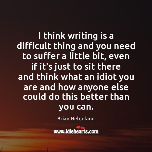 I think writing is a difficult thing and you need to suffer Writing Quotes Image