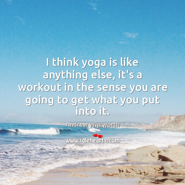 I think yoga is like anything else, it’s a workout in the Andrew Whitworth Picture Quote