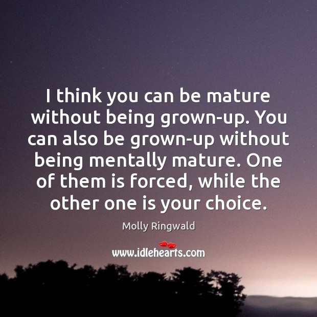 I think you can be mature without being grown-up. You can also Molly Ringwald Picture Quote