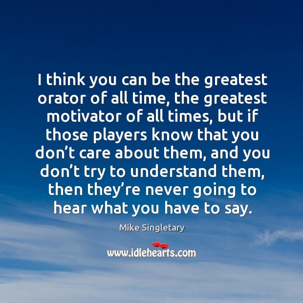I think you can be the greatest orator of all time Mike Singletary Picture Quote