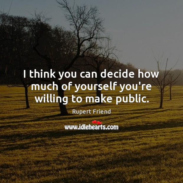 I think you can decide how much of yourself you’re willing to make public. Rupert Friend Picture Quote