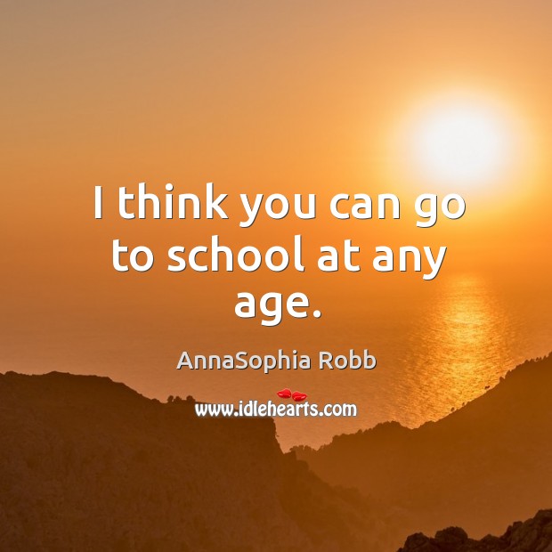 I think you can go to school at any age. Image