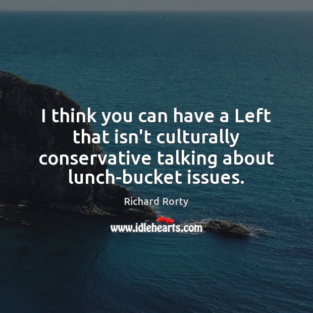 I think you can have a Left that isn’t culturally conservative talking Image