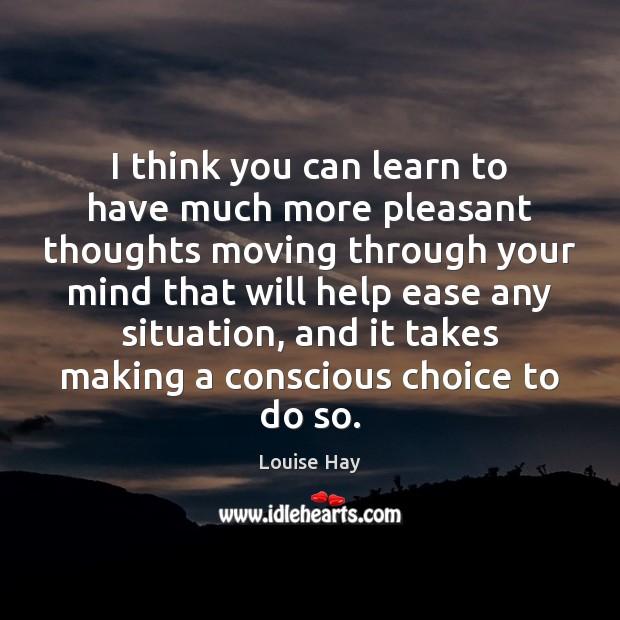 I think you can learn to have much more pleasant thoughts moving Louise Hay Picture Quote