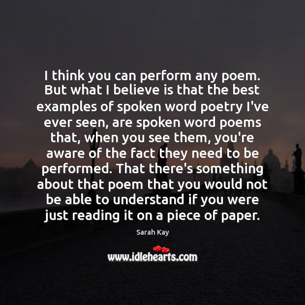 I think you can perform any poem. But what I believe is Sarah Kay Picture Quote