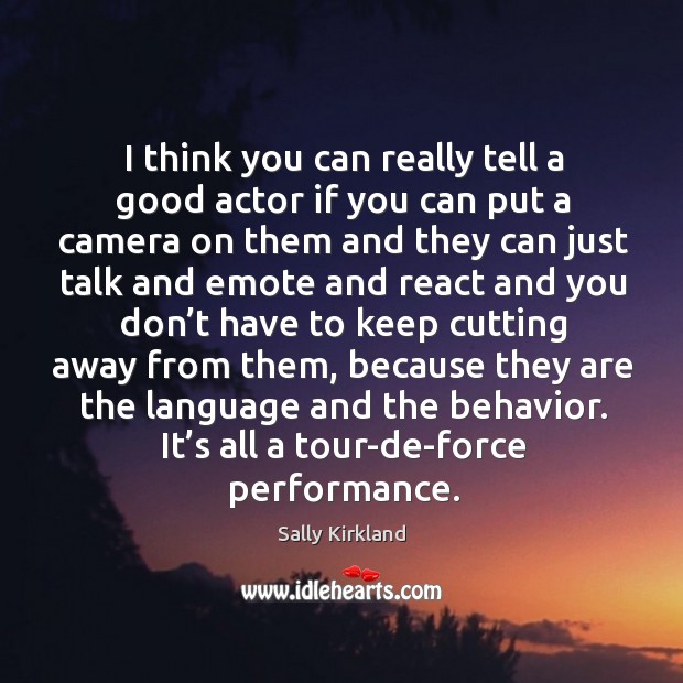 I think you can really tell a good actor if you can put a camera on them and they can Behavior Quotes Image