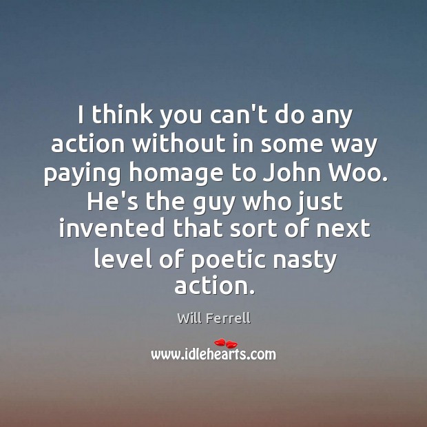 I think you can’t do any action without in some way paying Will Ferrell Picture Quote