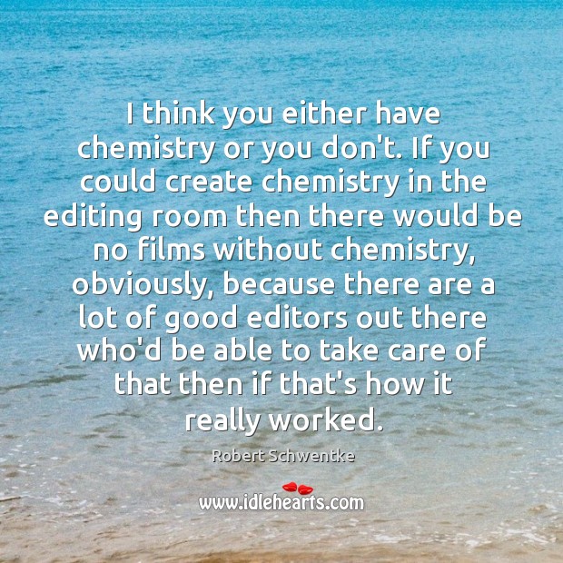 I think you either have chemistry or you don’t. If you could Robert Schwentke Picture Quote