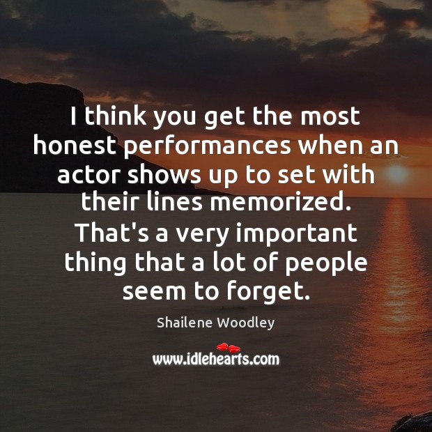 I think you get the most honest performances when an actor shows Shailene Woodley Picture Quote