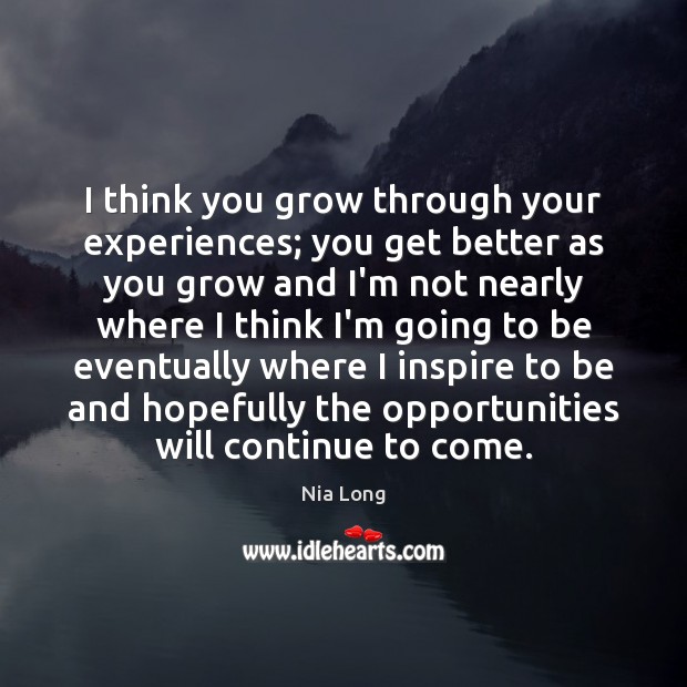 I think you grow through your experiences; you get better as you Nia Long Picture Quote