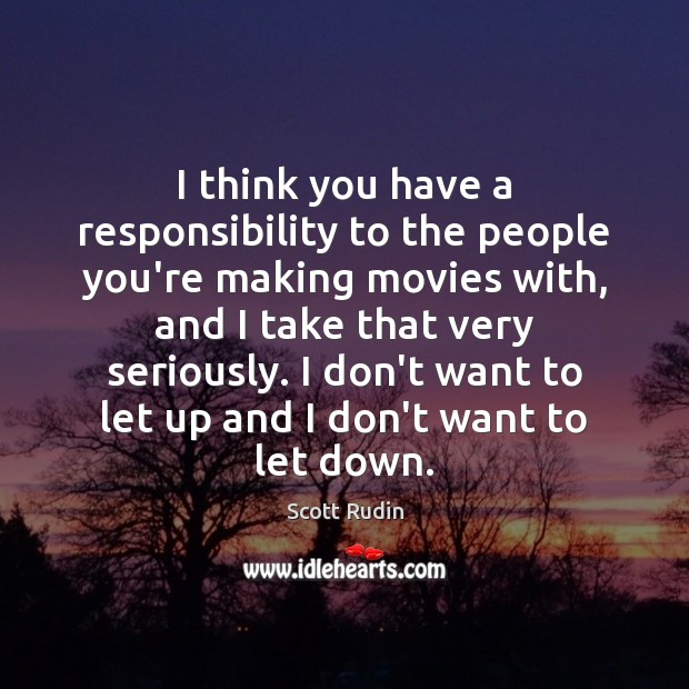 I think you have a responsibility to the people you’re making movies Scott Rudin Picture Quote