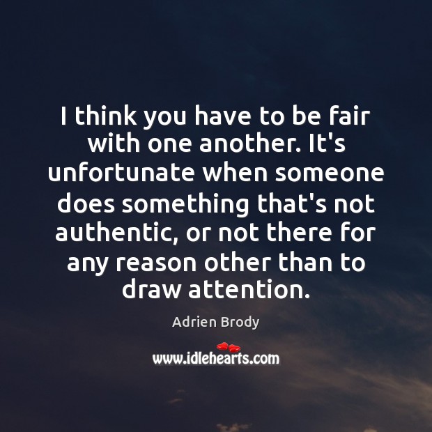 I think you have to be fair with one another. It’s unfortunate Adrien Brody Picture Quote
