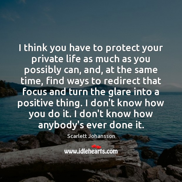 I think you have to protect your private life as much as Scarlett Johansson Picture Quote