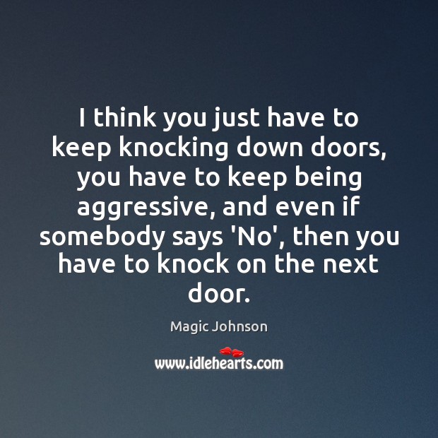 I think you just have to keep knocking down doors, you have Magic Johnson Picture Quote