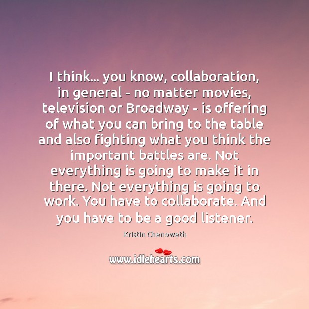 I think… you know, collaboration, in general – no matter movies, television Kristin Chenoweth Picture Quote